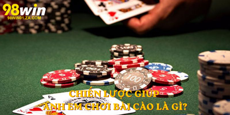 Chiến lược giúp anh em chơi bài cào là gì?