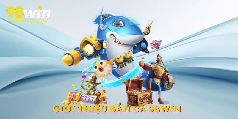 Giới thiệu Bắn Cá 98win