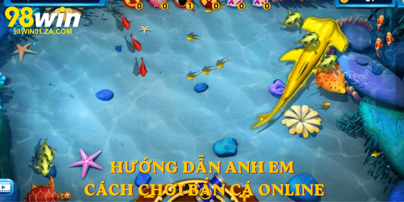 Hướng dẫn anh em cách chơi Bắn Cá Online