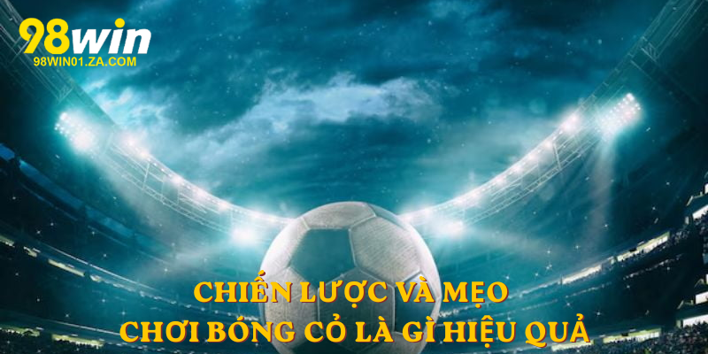 Chiến lược và mẹo chơi bóng cỏ là gì hiệu quả