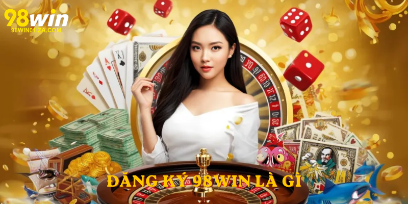 Đăng Ký 98win là gì