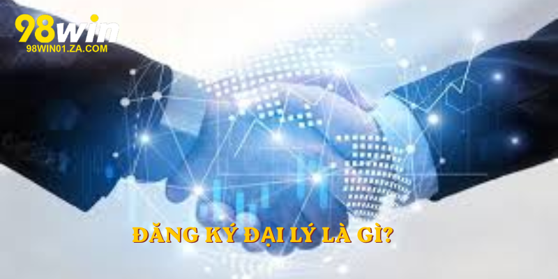Đăng Ký Đại Lý là gì? 