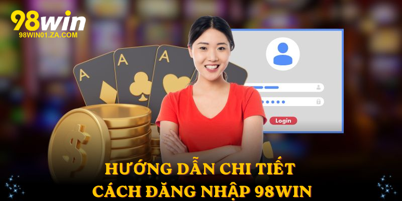 Hướng dẫn anh em chi tiết cách đăng nhập 98win