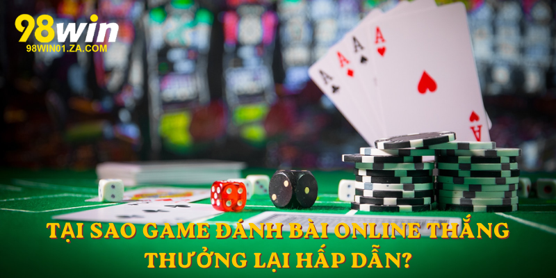 Tại sao game đánh bài online thắng thưởng lại hấp dẫn?