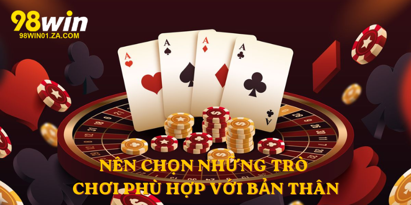 Nên chọn những trò chơi phù hợp với bản thân