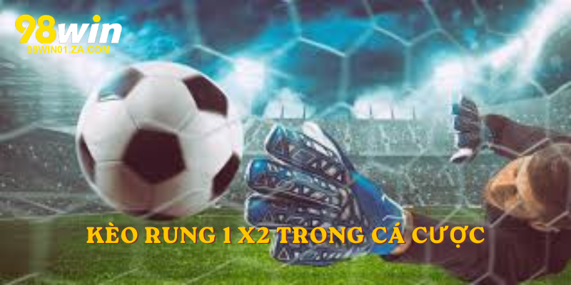 Kèo rung 1 x2  trong cá cược