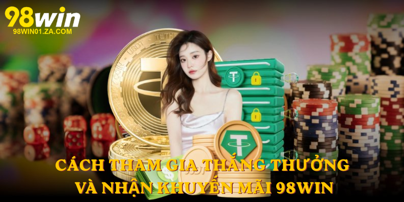 Cách tham gia thắng thưởng và nhận khuyến mãi 98win