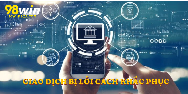 Giao dịch bị lỗi cách khắc phục