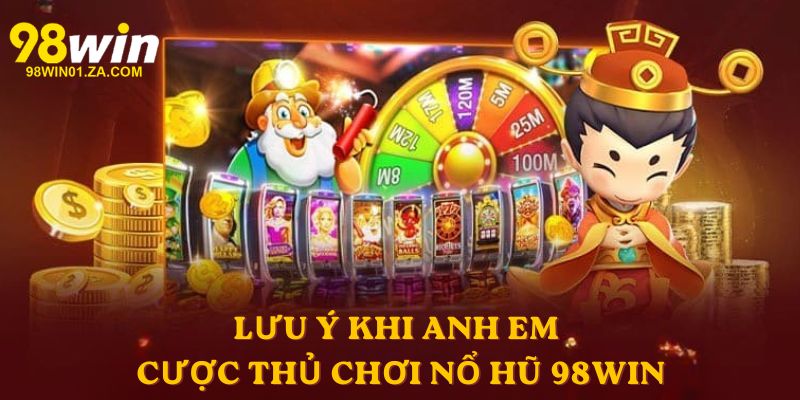 Lưu ý khi anh em cược thủ chơi Nổ Hũ 98win