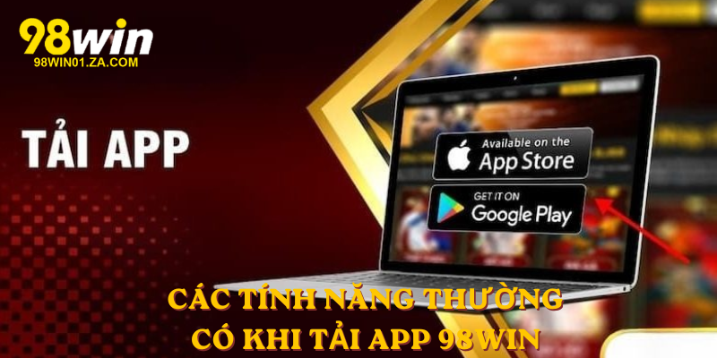 Các tính năng thường có khi Tải APP 98win