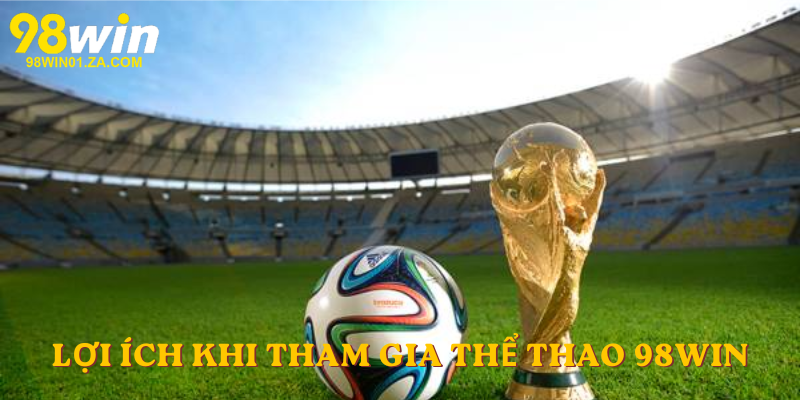 Lợi ích khi anh em tham gia Thể Thao 98win